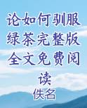 论如何驯服绿茶完整版全文免费阅读