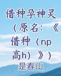 借种孕神灵（原名：《借种（np高h）》）